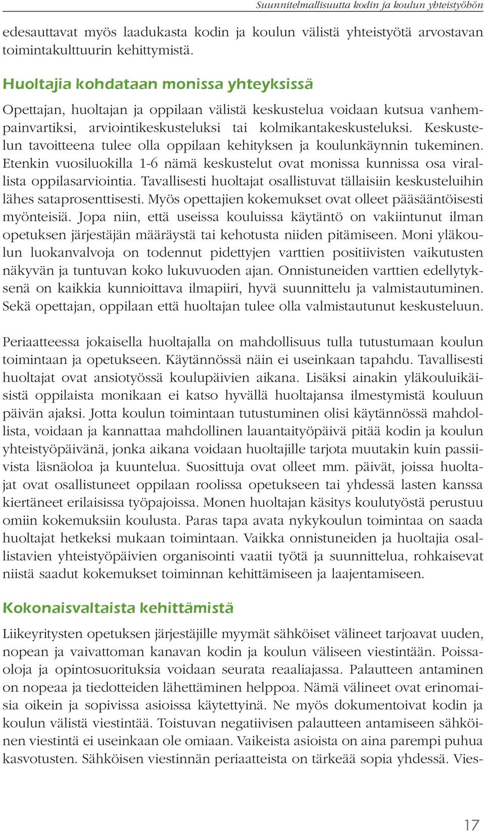 Keskustelun tavoitteena tulee olla oppilaan kehityksen ja koulunkäynnin tukeminen. Etenkin vuosiluokilla 1-6 nämä keskustelut ovat monissa kunnissa osa virallista oppilasarviointia.