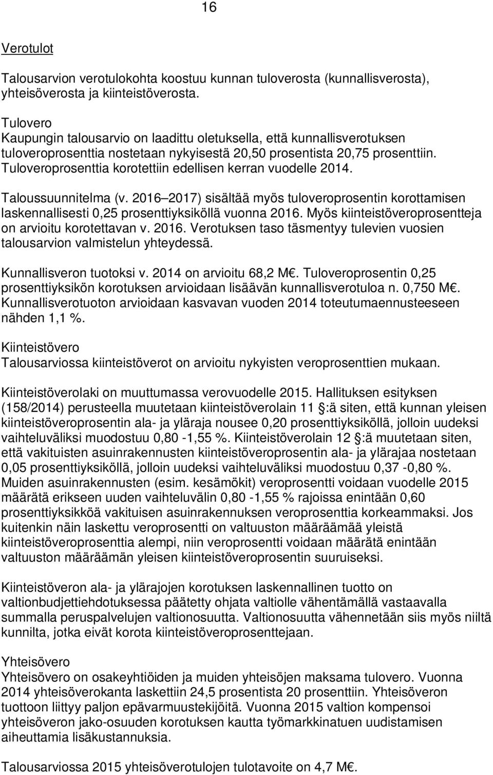 Tuloveroprosenttia korotettiin edellisen kerran vuodelle 2014. Taloussuunnitelma (v. 2016 2017) sisältää myös tuloveroprosentin korottamisen laskennallisesti 0,25 prosenttiyksiköllä vuonna 2016.