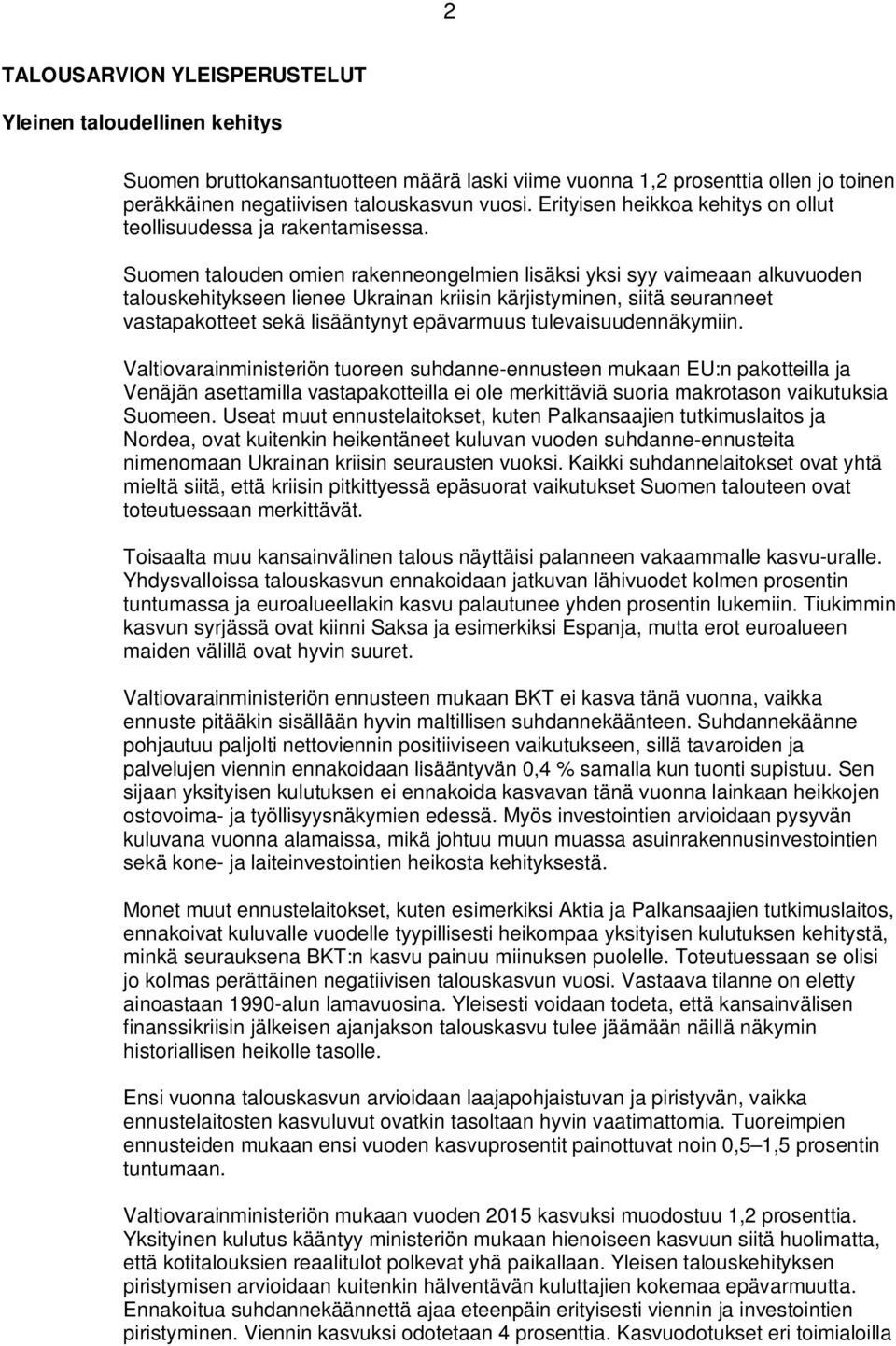 Suomen talouden omien rakenneongelmien lisäksi yksi syy vaimeaan alkuvuoden talouskehitykseen lienee Ukrainan kriisin kärjistyminen, siitä seuranneet vastapakotteet sekä lisääntynyt epävarmuus