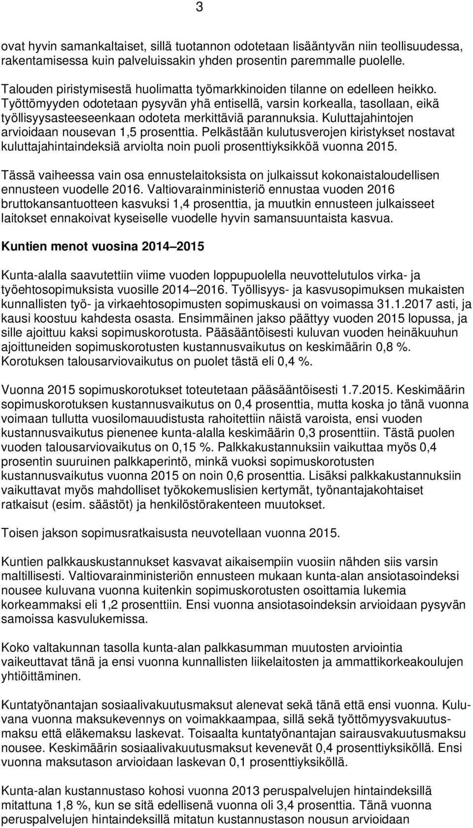 Työttömyyden odotetaan pysyvän yhä entisellä, varsin korkealla, tasollaan, eikä työllisyysasteeseenkaan odoteta merkittäviä parannuksia. Kuluttajahintojen arvioidaan nousevan 1,5 prosenttia.