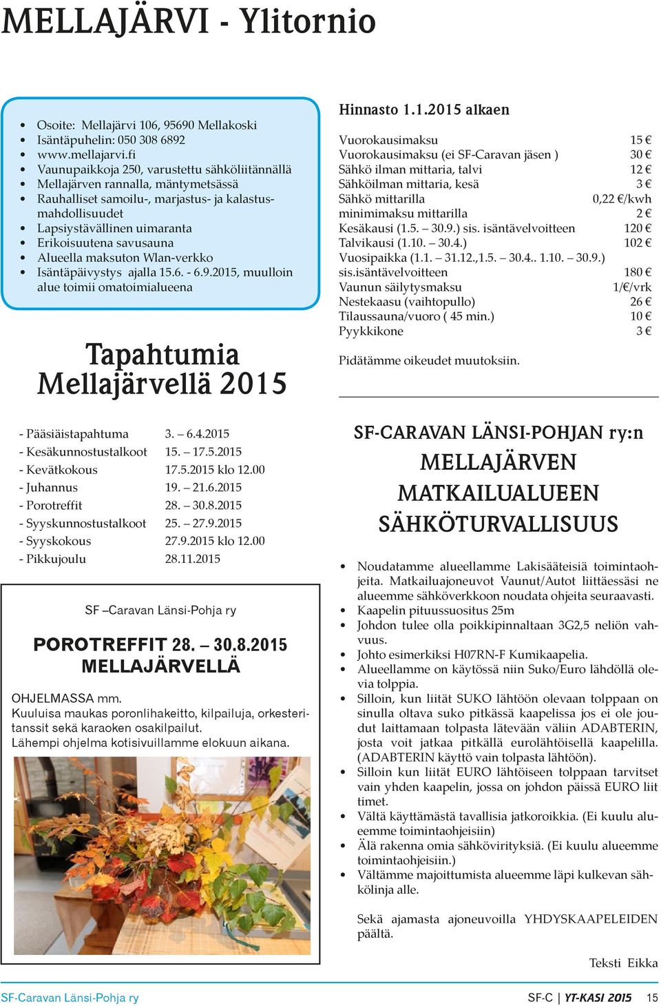 Alueella maksuton Wlan-verkko Isäntäpäivystys ajalla 15.6. - 6.9.2015, muulloin alue toimii omatoimialueena Tapahtumia Mellajärvellä 2015 - Pääsiäistapahtuma 3. 6.4.2015 - Kesäkunnostustalkoot 15. 17.