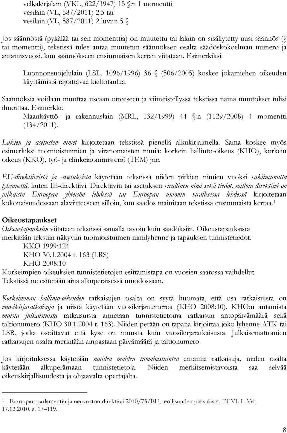 Esimerkiksi: Luonnonsuojelulain (LSL, 1096/1996) 36 (506/2005) koskee jokamiehen oikeuden käyttämistä rajoittavaa kieltotaulua.