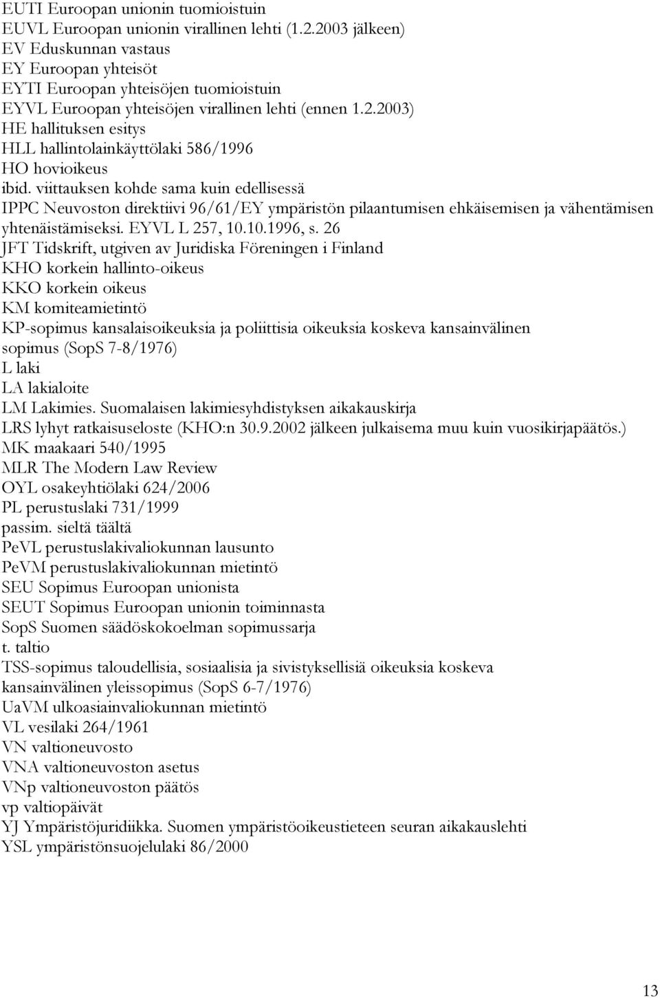 viittauksen kohde sama kuin edellisessä IPPC Neuvoston direktiivi 96/61/EY ympäristön pilaantumisen ehkäisemisen ja vähentämisen yhtenäistämiseksi. EYVL L 257, 10.10.1996, s.