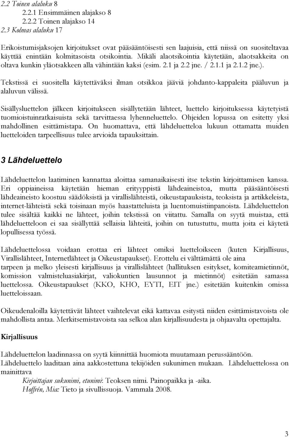 Mikäli alaotsikointia käytetään, alaotsakkeita on oltava kunkin yläotsakkeen alla vähintään kaksi (esim. 2.1 ja 2.2 jne. / 2.1.1 ja 2.1.2 jne.).