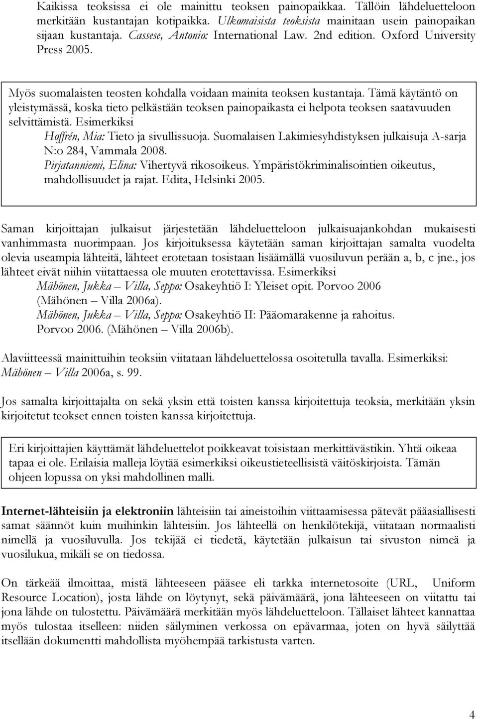 Tämä käytäntö on yleistymässä, koska tieto pelkästään teoksen painopaikasta ei helpota teoksen saatavuuden selvittämistä. Esimerkiksi Hoffrén, Mia: Tieto ja sivullissuoja.