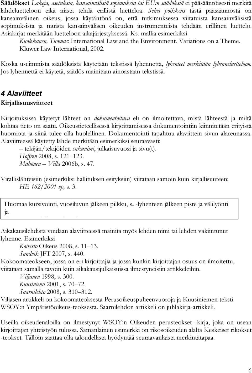 erillinen luettelo. Asiakirjat merkitään luetteloon aikajärjestyksessä. Ks. mallia esimerkiksi Kuokkanen, Tuomas: International Law and the Environment. Variations on a Theme.