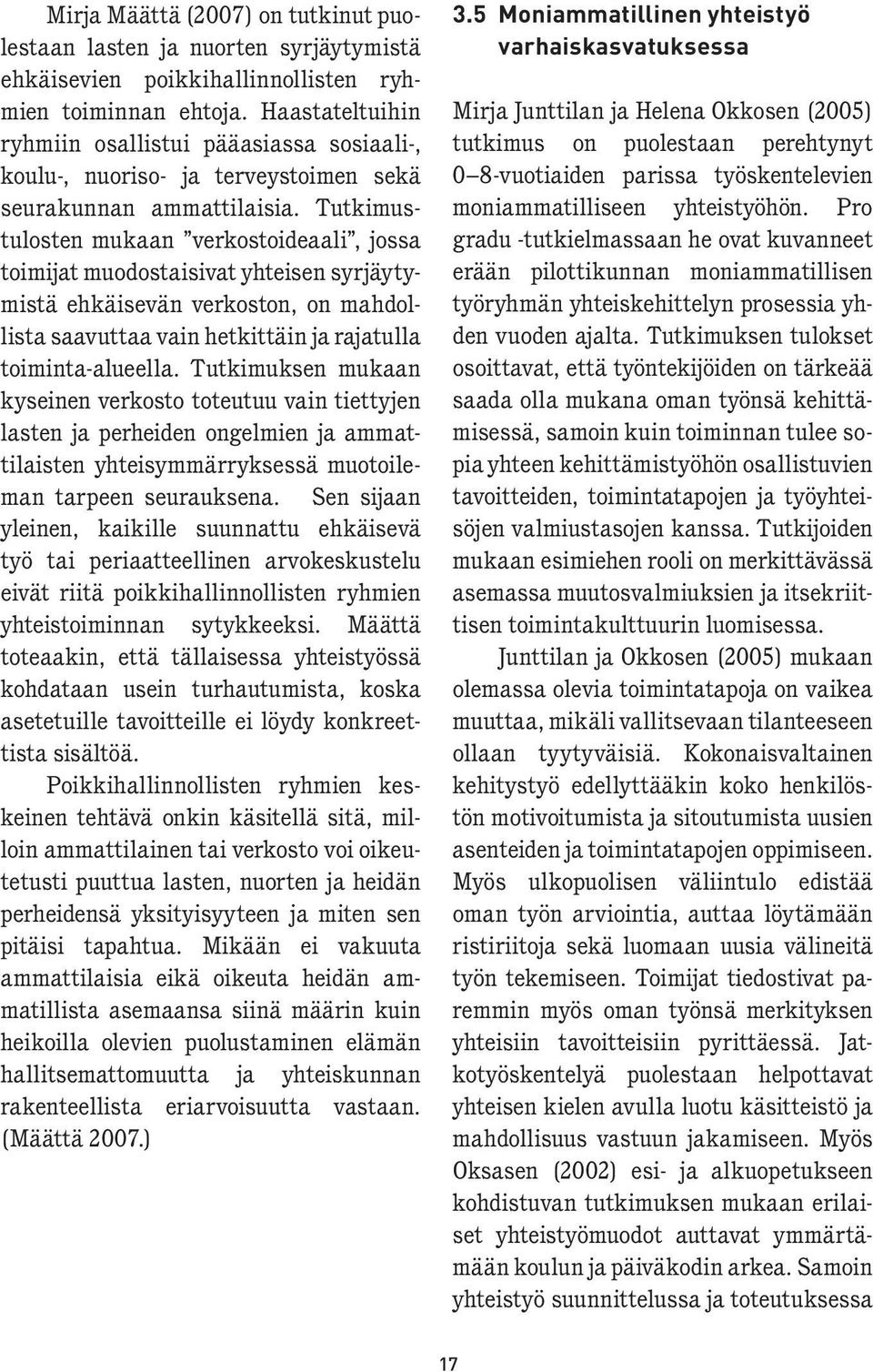 Tutkimustulosten mukaan verkostoideaali, jossa toimijat muodostaisivat yhteisen syrjäytymistä ehkäisevän verkoston, on mahdollista saavuttaa vain hetkittäin ja rajatulla toiminta-alueella.