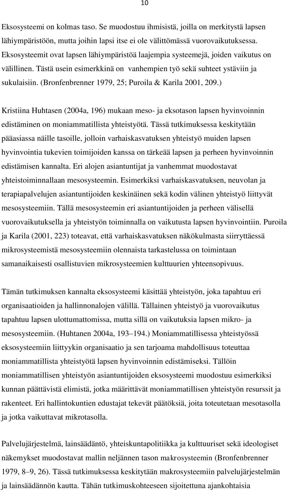 (Bronfenbrenner 1979, 25; Puroila & Karila 2001, 209.) Kristiina Huhtasen (2004a, 196) mukaan meso- ja eksotason lapsen hyvinvoinnin edistäminen on moniammatillista yhteistyötä.