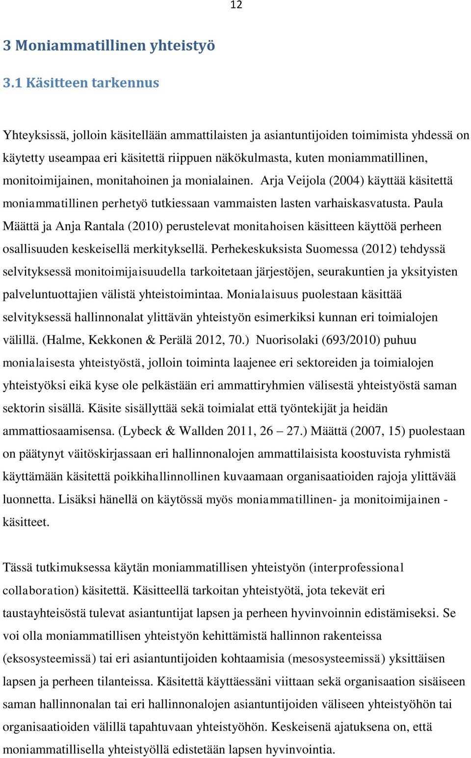 monitoimijainen, monitahoinen ja monialainen. Arja Veijola (2004) käyttää käsitettä moniammatillinen perhetyö tutkiessaan vammaisten lasten varhaiskasvatusta.