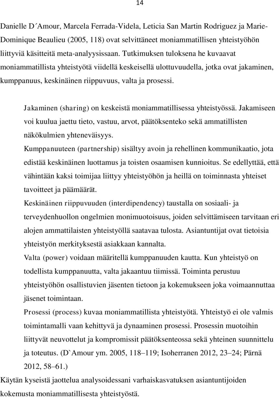 Jakaminen (sharing) on keskeistä moniammatillisessa yhteistyössä. Jakamiseen voi kuulua jaettu tieto, vastuu, arvot, päätöksenteko sekä ammatillisten näkökulmien yhteneväisyys.