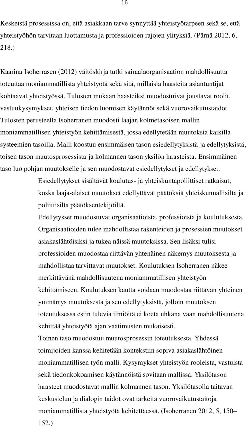 Tulosten mukaan haasteiksi muodostuivat joustavat roolit, vastuukysymykset, yhteisen tiedon luomisen käytännöt sekä vuorovaikutustaidot.