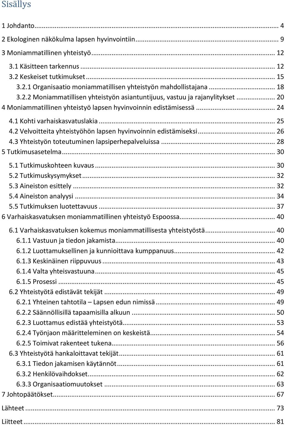 2 Velvoitteita yhteistyöhön lapsen hyvinvoinnin edistämiseksi... 26 4.3 Yhteistyön toteutuminen lapsiperhepalveluissa... 28 5 Tutkimusasetelma... 30 5.1 Tutkimuskohteen kuvaus... 30 5.2 Tutkimuskysymykset.