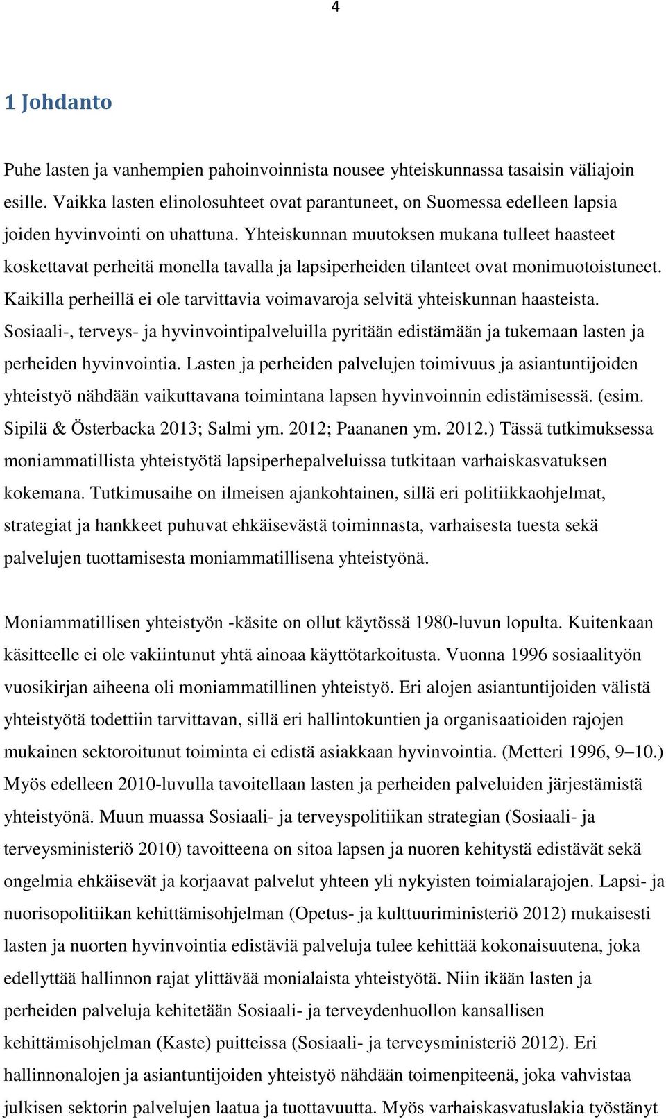 Yhteiskunnan muutoksen mukana tulleet haasteet koskettavat perheitä monella tavalla ja lapsiperheiden tilanteet ovat monimuotoistuneet.