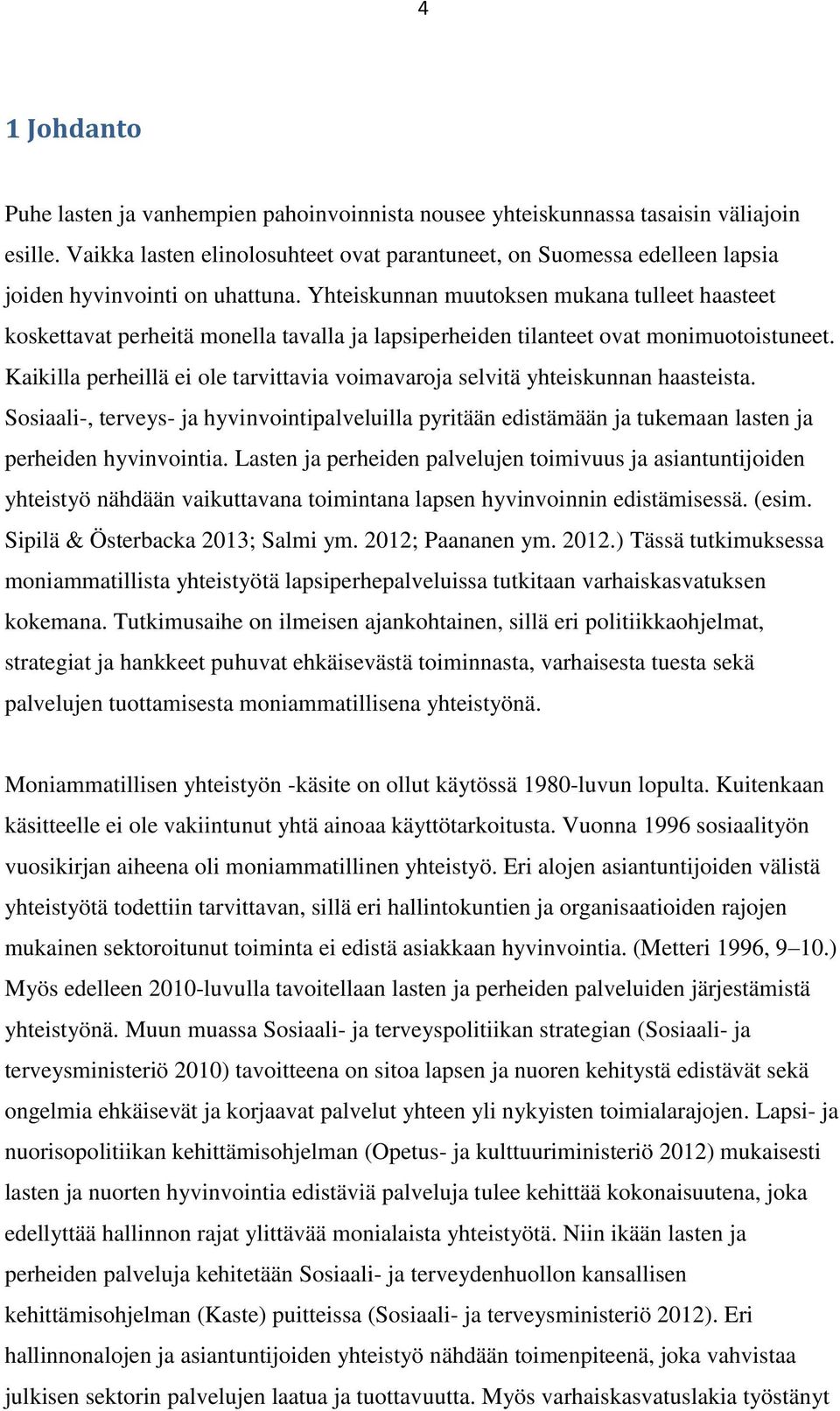 Yhteiskunnan muutoksen mukana tulleet haasteet koskettavat perheitä monella tavalla ja lapsiperheiden tilanteet ovat monimuotoistuneet.