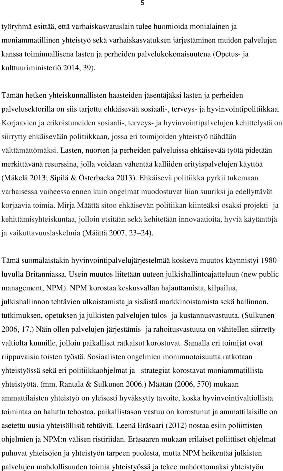 Tämän hetken yhteiskunnallisten haasteiden jäsentäjäksi lasten ja perheiden palvelusektorilla on siis tarjottu ehkäisevää sosiaali-, terveys- ja hyvinvointipolitiikkaa.