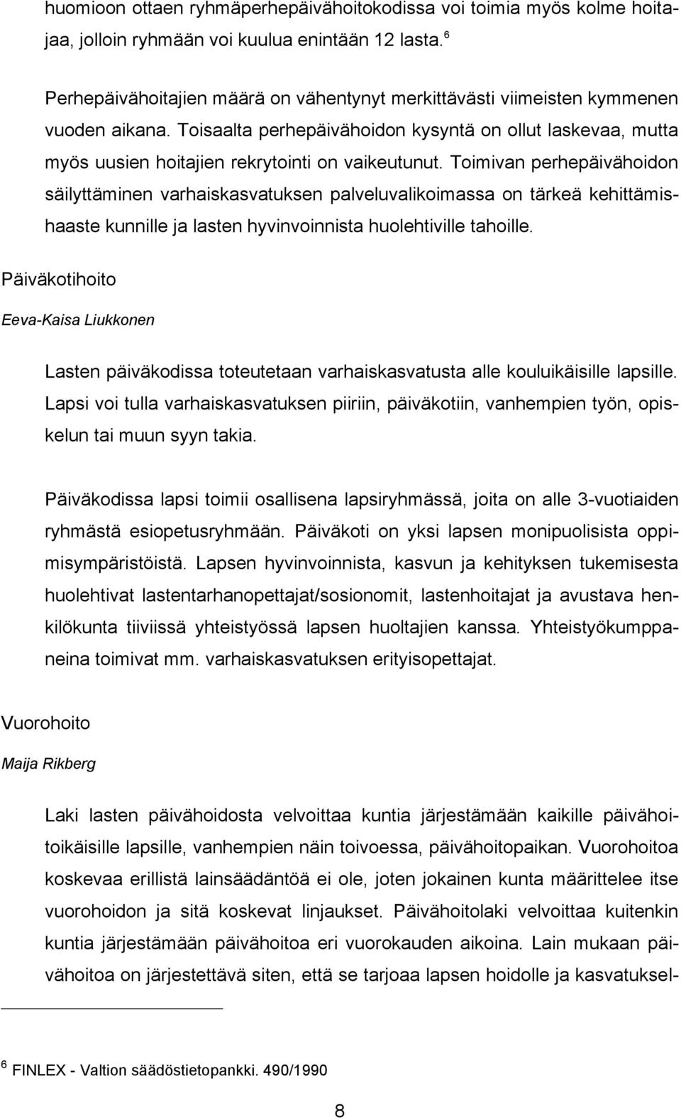 Toimivan perhepäivähoidon säilyttäminen varhaiskasvatuksen palveluvalikoimassa on tärkeä kehittämishaaste kunnille ja lasten hyvinvoinnista huolehtiville tahoille.