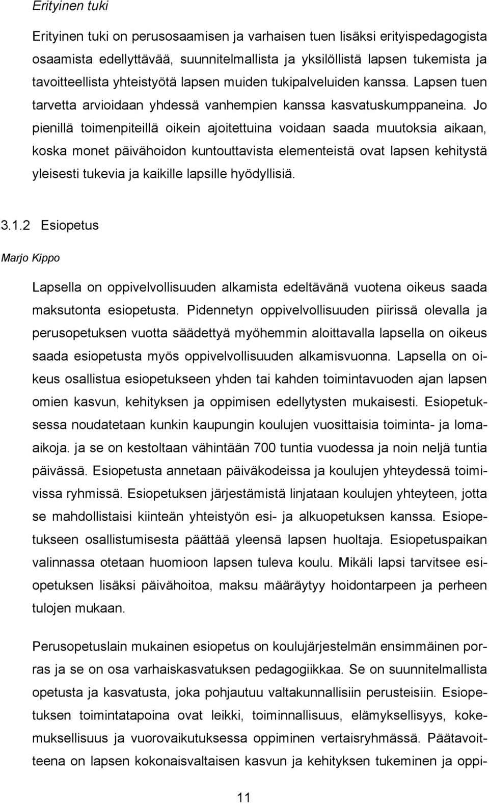 Jo pienillä toimenpiteillä oikein ajoitettuina voidaan saada muutoksia aikaan, koska monet päivähoidon kuntouttavista elementeistä ovat lapsen kehitystä yleisesti tukevia ja kaikille lapsille