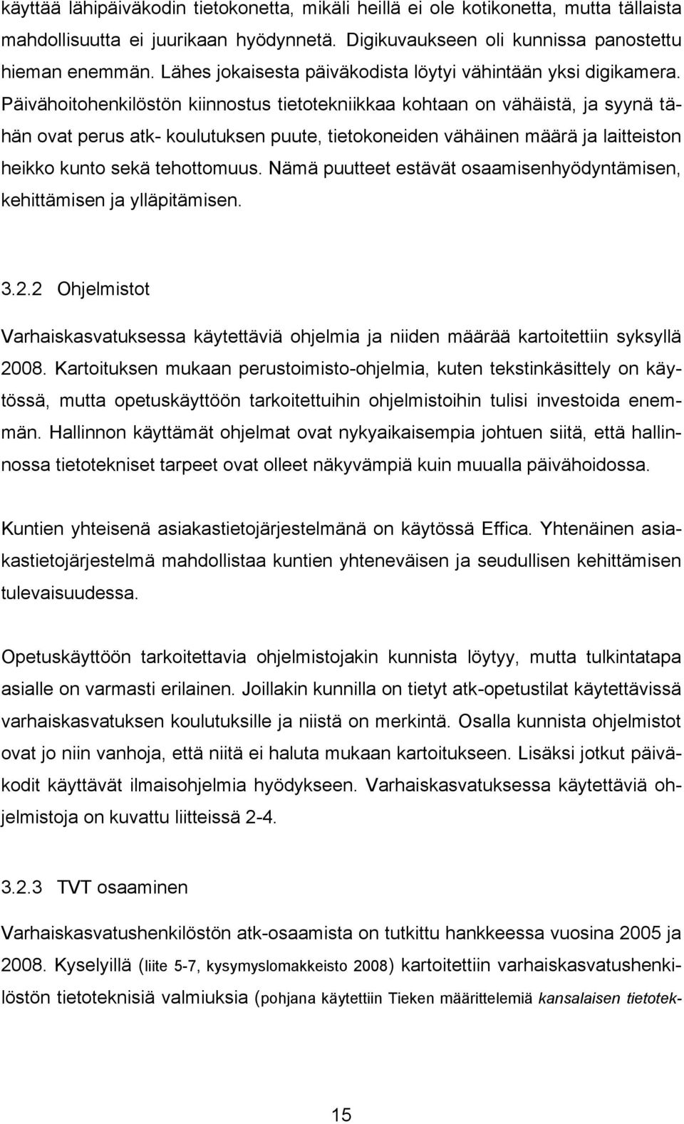 Päivähoitohenkilöstön kiinnostus tietotekniikkaa kohtaan on vähäistä, ja syynä tähän ovat perus atk- koulutuksen puute, tietokoneiden vähäinen määrä ja laitteiston heikko kunto sekä tehottomuus.