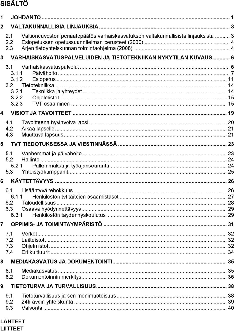 .. 11 3.2 Tietotekniikka... 14 3.2.1 Tekniikka ja yhteydet... 14 3.2.2 Ohjelmistot... 15 3.2.3 TVT osaaminen... 15 4 VISIOT JA TAVOITTEET... 19 4.1 Tavoitteena hyvinvoiva lapsi... 20 4.