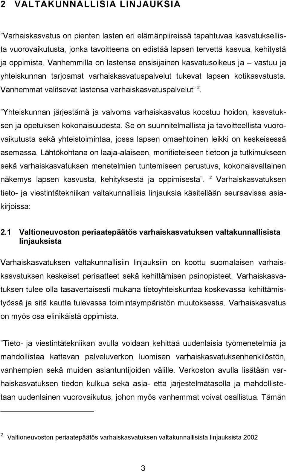 Vanhemmat valitsevat lastensa varhaiskasvatuspalvelut 2. Yhteiskunnan järjestämä ja valvoma varhaiskasvatus koostuu hoidon, kasvatuksen ja opetuksen kokonaisuudesta.