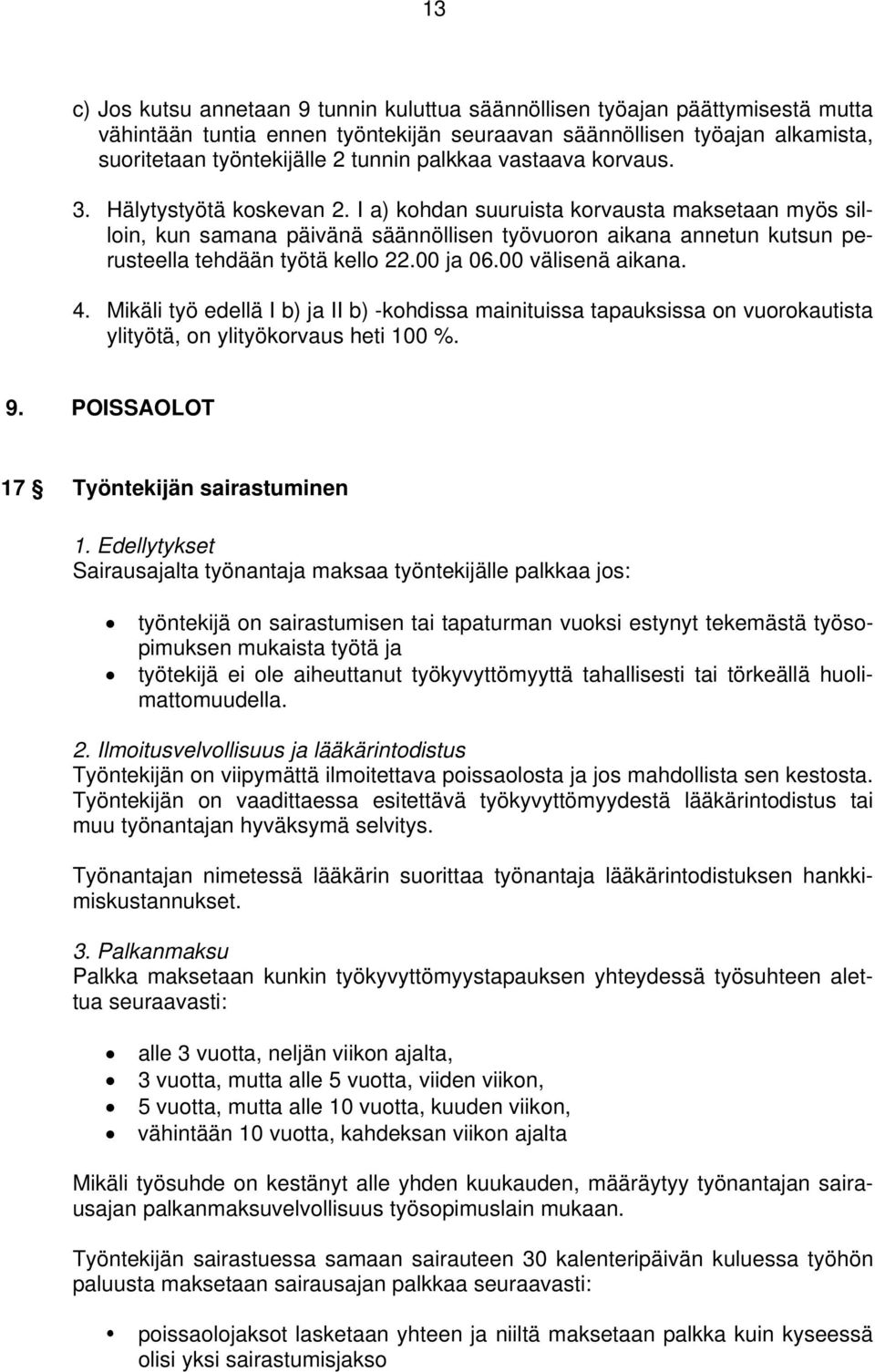 I a) kohdan suuruista korvausta maksetaan myös silloin, kun samana päivänä säännöllisen työvuoron aikana annetun kutsun perusteella tehdään työtä kello 22.00 ja 06.00 välisenä aikana. 4.