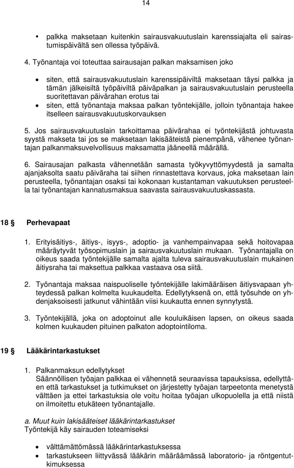 perusteella suoritettavan päivärahan erotus tai siten, että työnantaja maksaa palkan työntekijälle, jolloin työnantaja hakee itselleen sairausvakuutuskorvauksen 5.