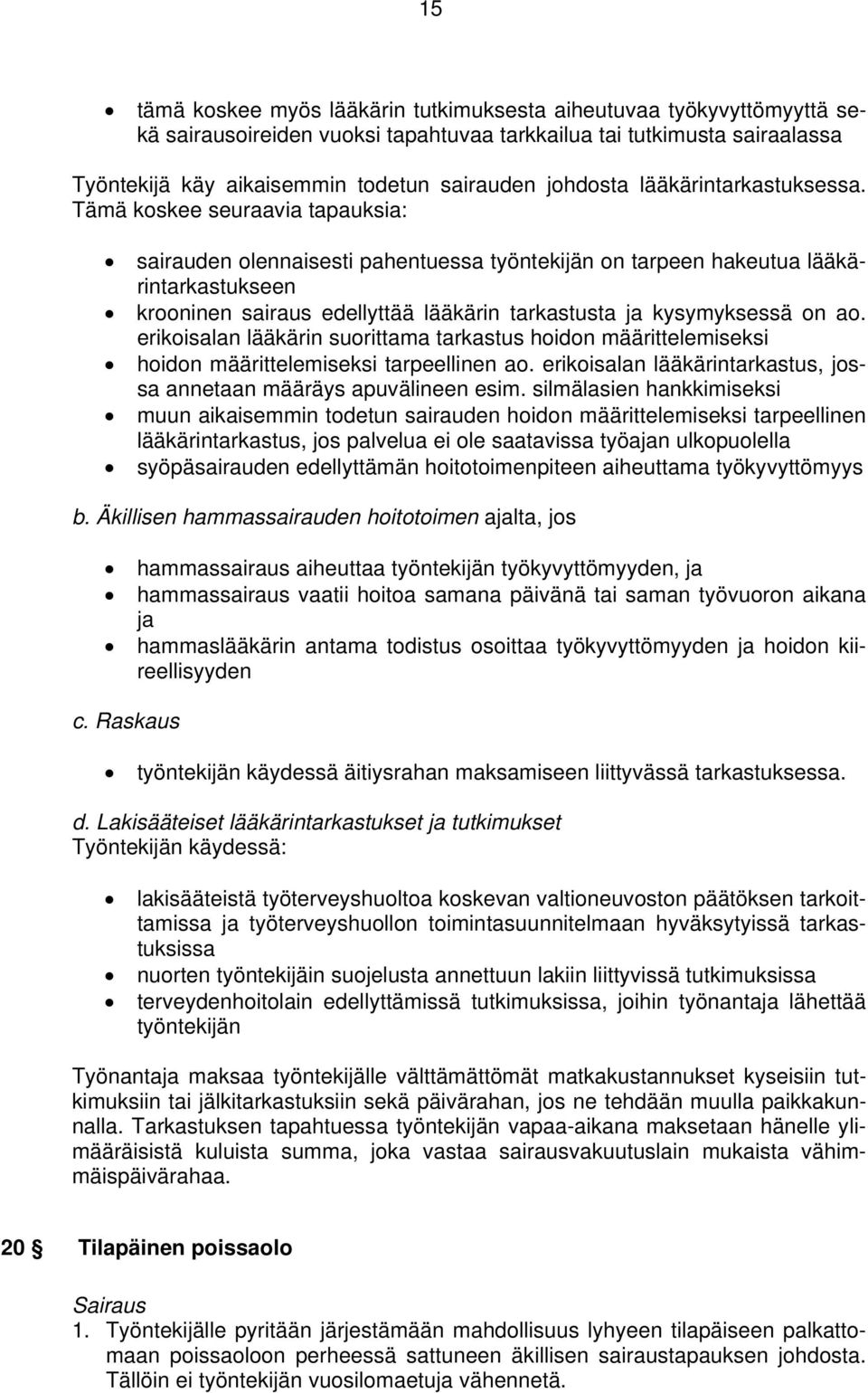 Tämä koskee seuraavia tapauksia: sairauden olennaisesti pahentuessa työntekijän on tarpeen hakeutua lääkärintarkastukseen krooninen sairaus edellyttää lääkärin tarkastusta ja kysymyksessä on ao.