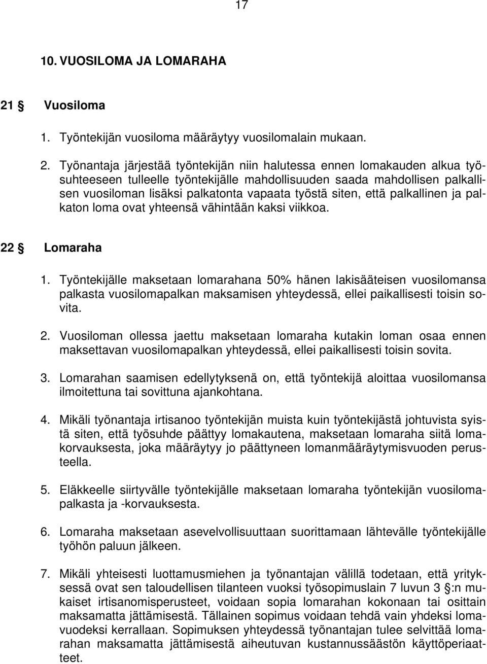 Työnantaja järjestää työntekijän niin halutessa ennen lomakauden alkua työsuhteeseen tulleelle työntekijälle mahdollisuuden saada mahdollisen palkallisen vuosiloman lisäksi palkatonta vapaata työstä