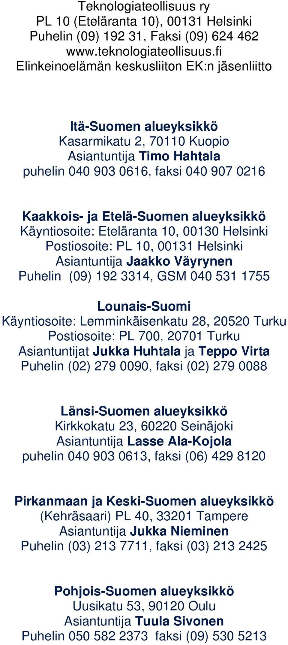 alueyksikkö Käyntiosoite: Eteläranta 10, 00130 Helsinki Postiosoite: PL 10, 00131 Helsinki Asiantuntija Jaakko Väyrynen Puhelin (09) 192 3314, GSM 040 531 1755 Lounais-Suomi Käyntiosoite: