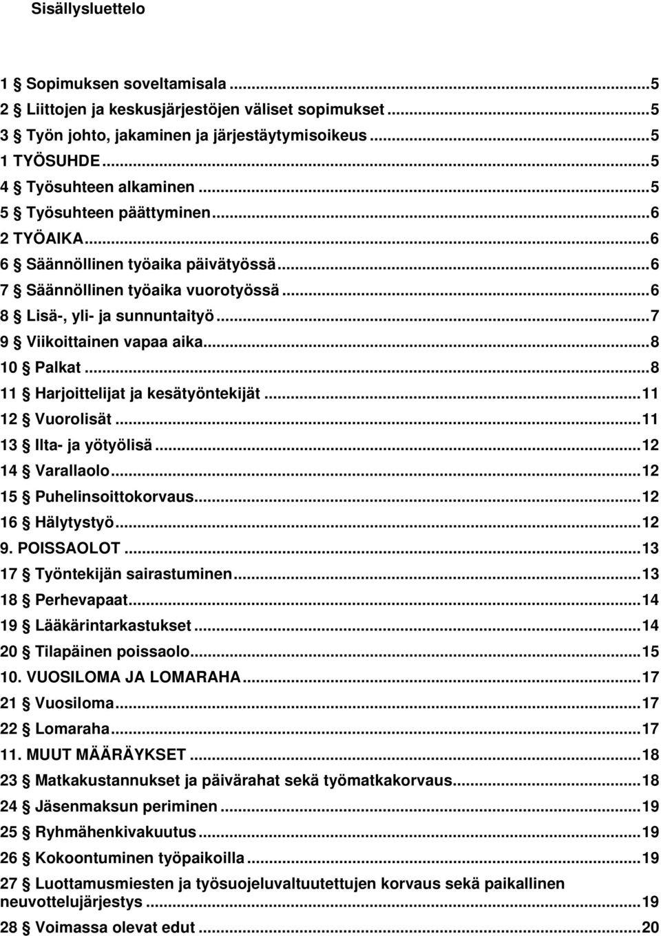 ..8 11 Harjoittelijat ja kesätyöntekijät...11 12 Vuorolisät...11 13 Ilta- ja yötyölisä...12 14 Varallaolo...12 15 Puhelinsoittokorvaus...12 16 Hälytystyö...12 9. POISSAOLOT.