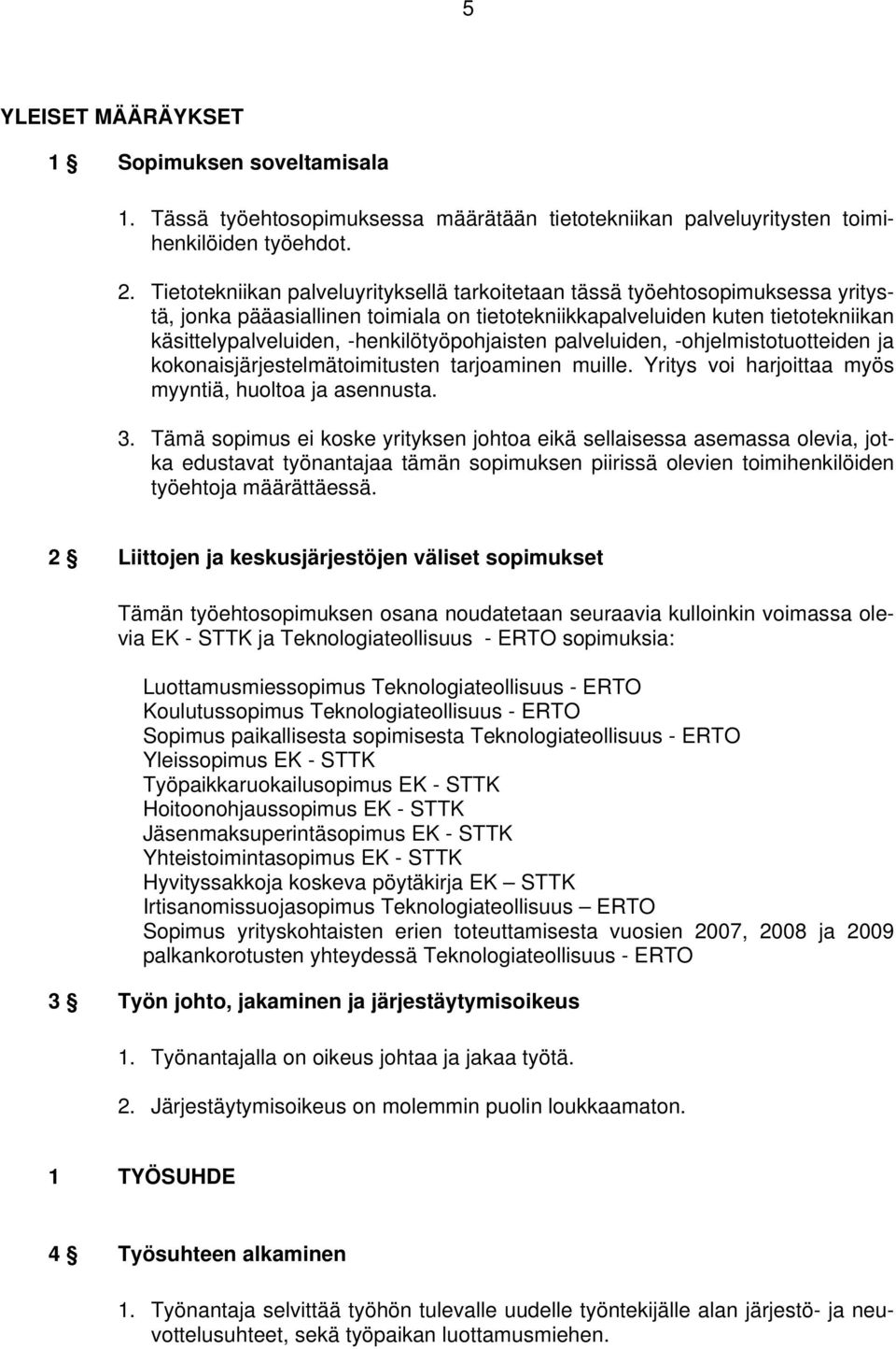 -henkilötyöpohjaisten palveluiden, -ohjelmistotuotteiden ja kokonaisjärjestelmätoimitusten tarjoaminen muille. Yritys voi harjoittaa myös myyntiä, huoltoa ja asennusta. 3.