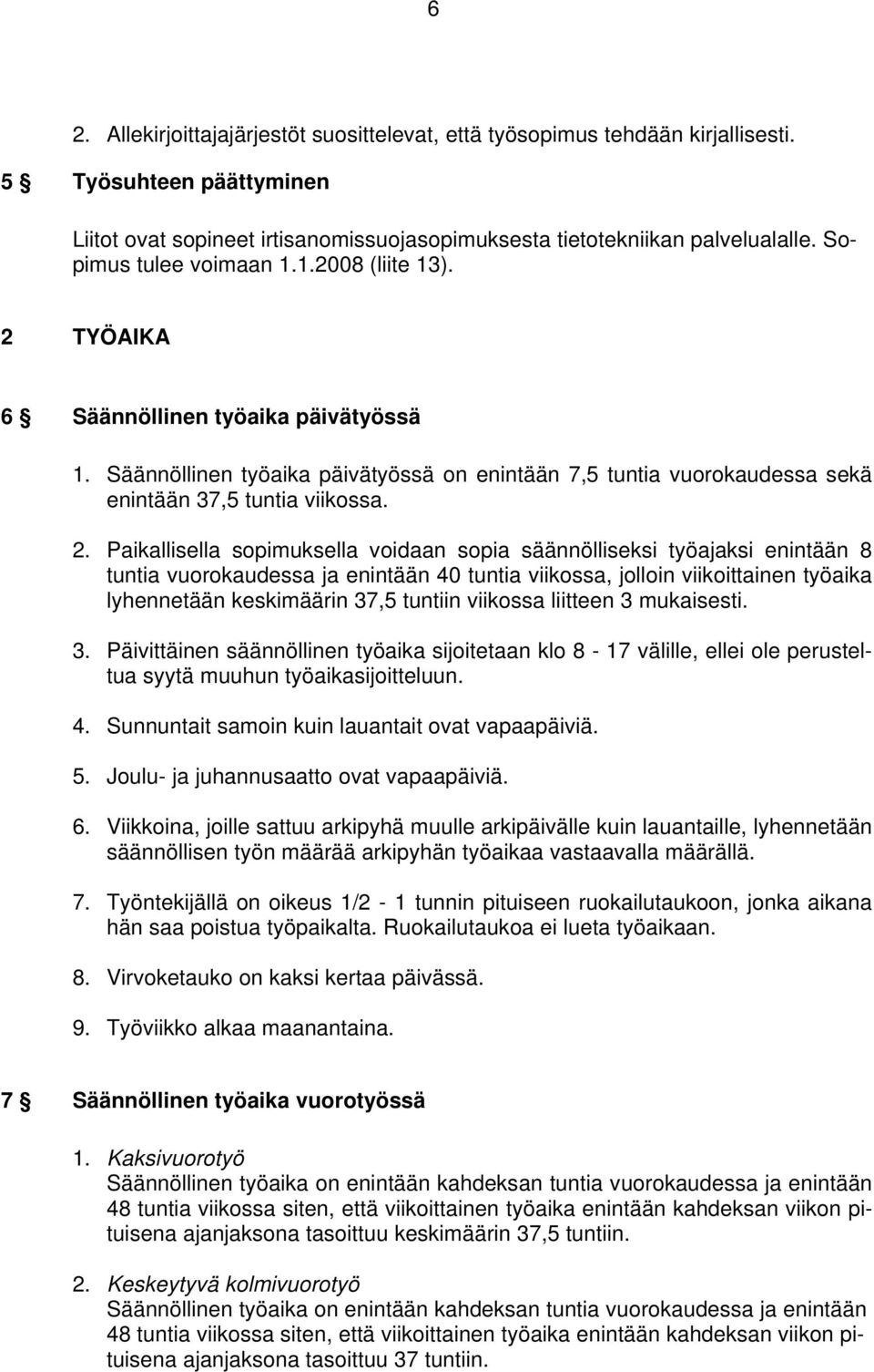 TYÖAIKA 6 Säännöllinen työaika päivätyössä 1. Säännöllinen työaika päivätyössä on enintään 7,5 tuntia vuorokaudessa sekä enintään 37,5 tuntia viikossa. 2.