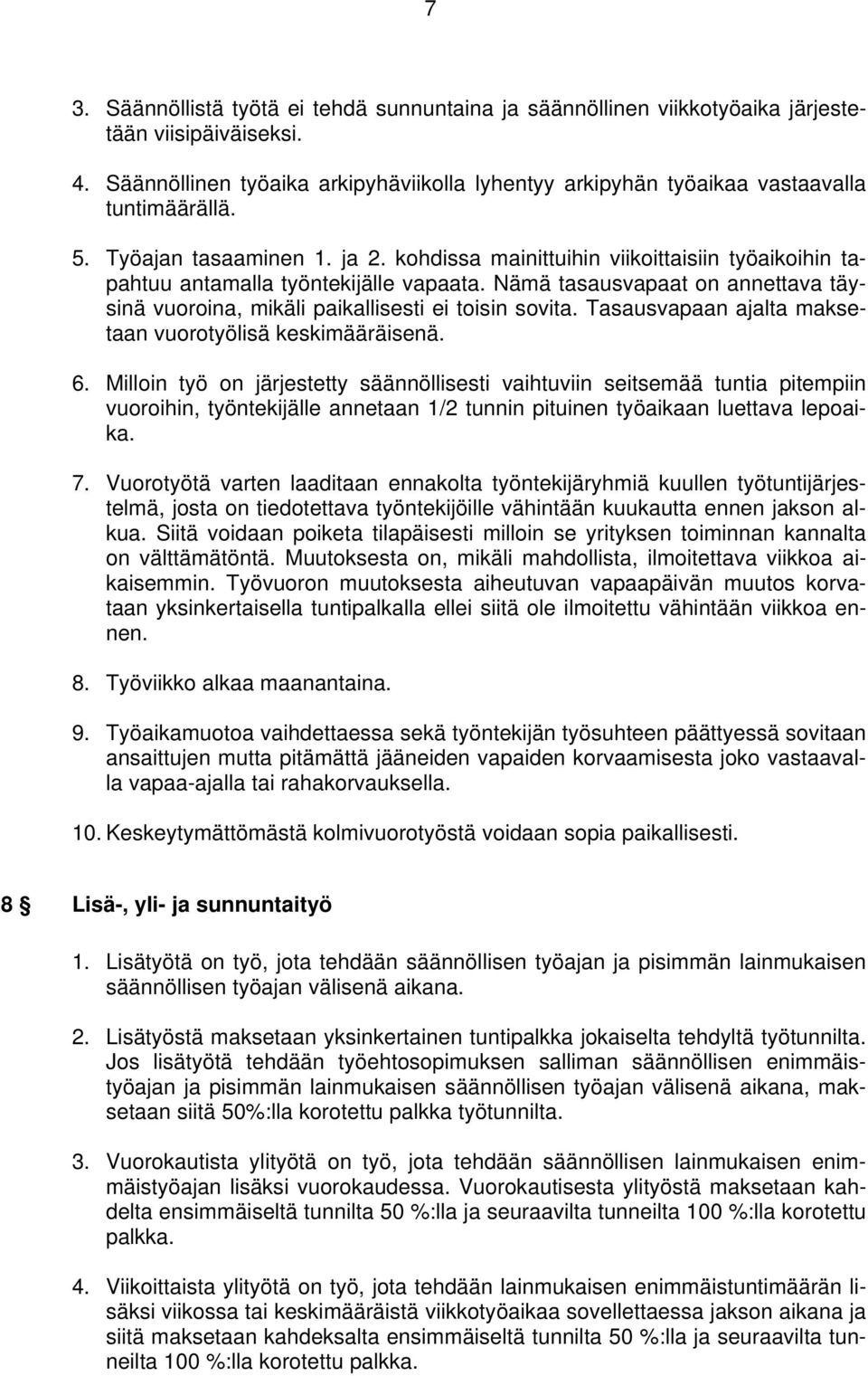 kohdissa mainittuihin viikoittaisiin työaikoihin tapahtuu antamalla työntekijälle vapaata. Nämä tasausvapaat on annettava täysinä vuoroina, mikäli paikallisesti ei toisin sovita.