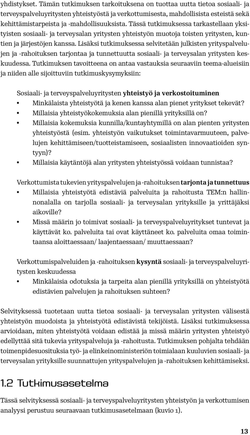 Tässä tutkimuksessa tarkastellaan yksityisten sosiaali- ja terveysalan yritysten yhteistyön muotoja toisten yritysten, kuntien ja järjestöjen kanssa.