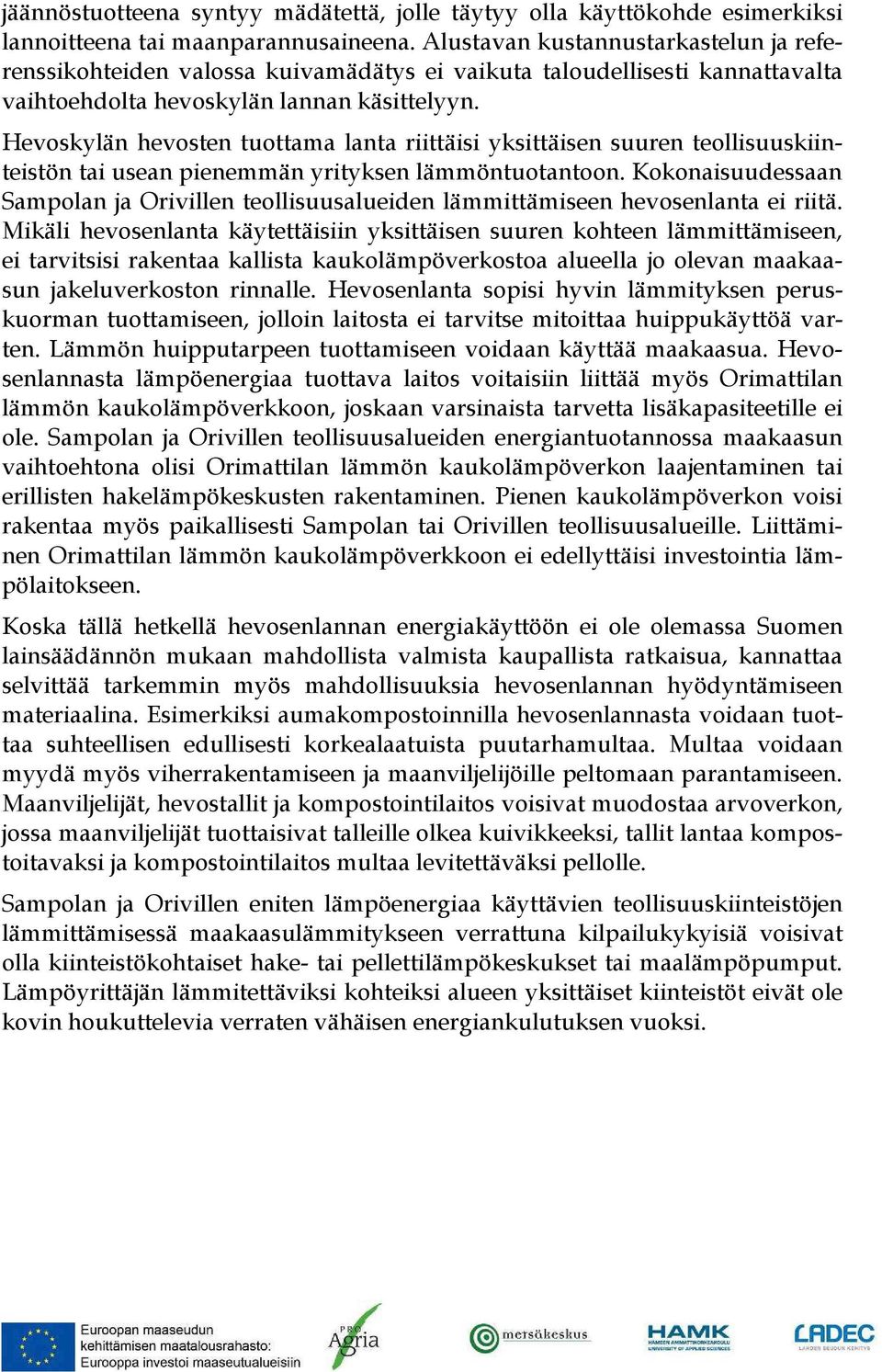 Hevoskylän hevosten tuottama lanta riittäisi yksittäisen suuren teollisuuskiinteistön tai usean pienemmän yrityksen lämmöntuotantoon.