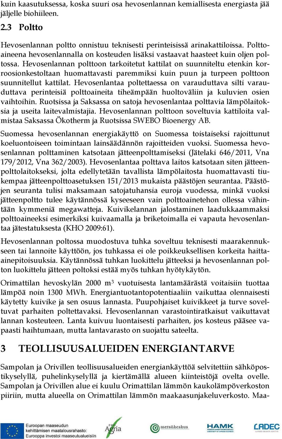 Hevosenlannan polttoon tarkoitetut kattilat on suunniteltu etenkin korroosionkestoltaan huomattavasti paremmiksi kuin puun ja turpeen polttoon suunnitellut kattilat.