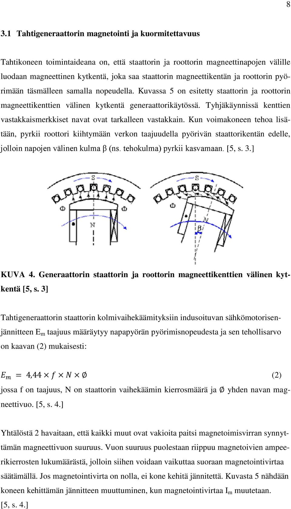 Tyhjäkäynnissä kenttien vastakkaismerkkiset navat ovat tarkalleen vastakkain.