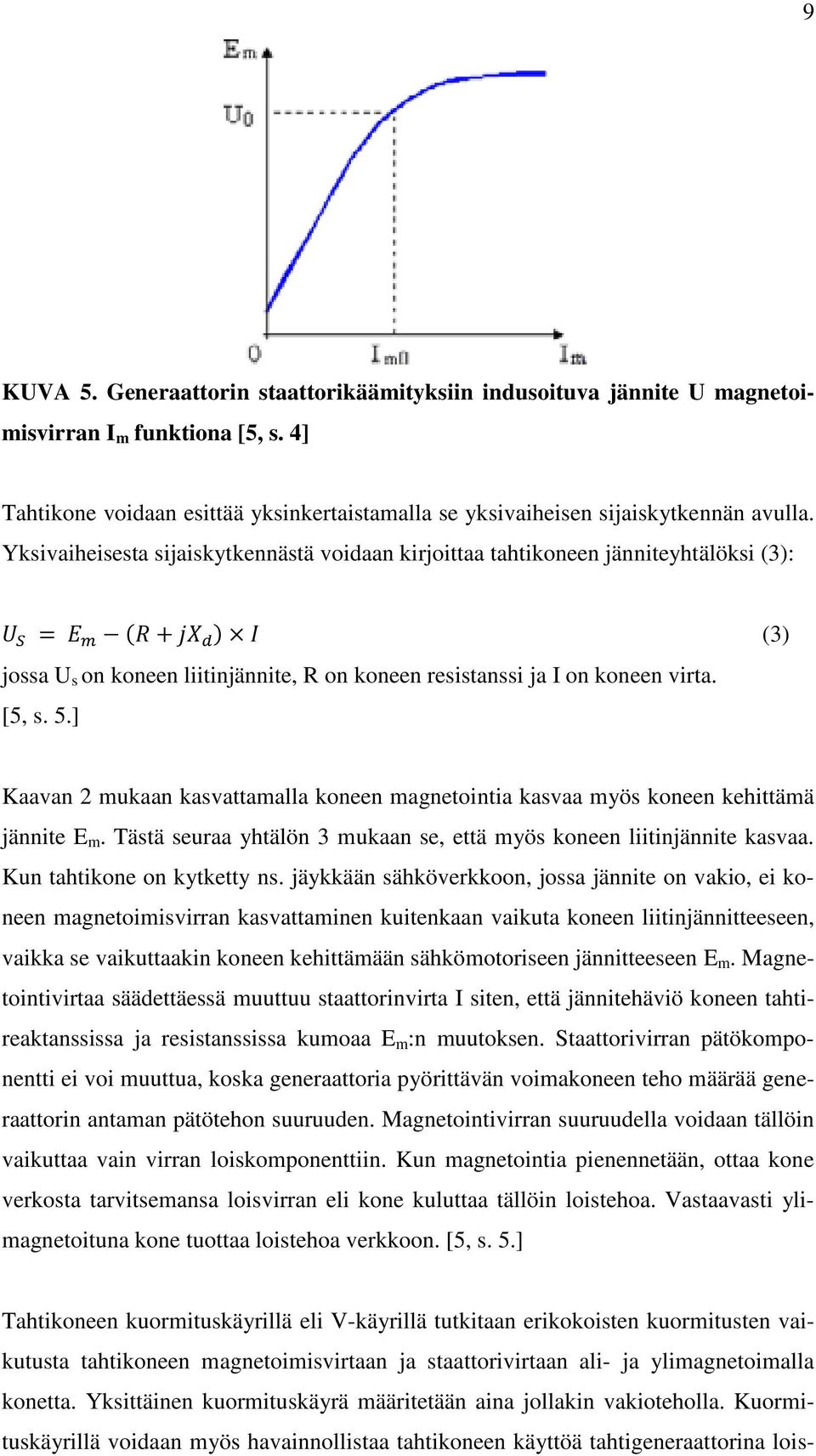 [5, s. 5.] Kaavan 2 mukaan kasvattamalla koneen magnetointia kasvaa myös koneen kehittämä jännite E m. Tästä seuraa yhtälön 3 mukaan se, että myös koneen liitinjännite kasvaa.