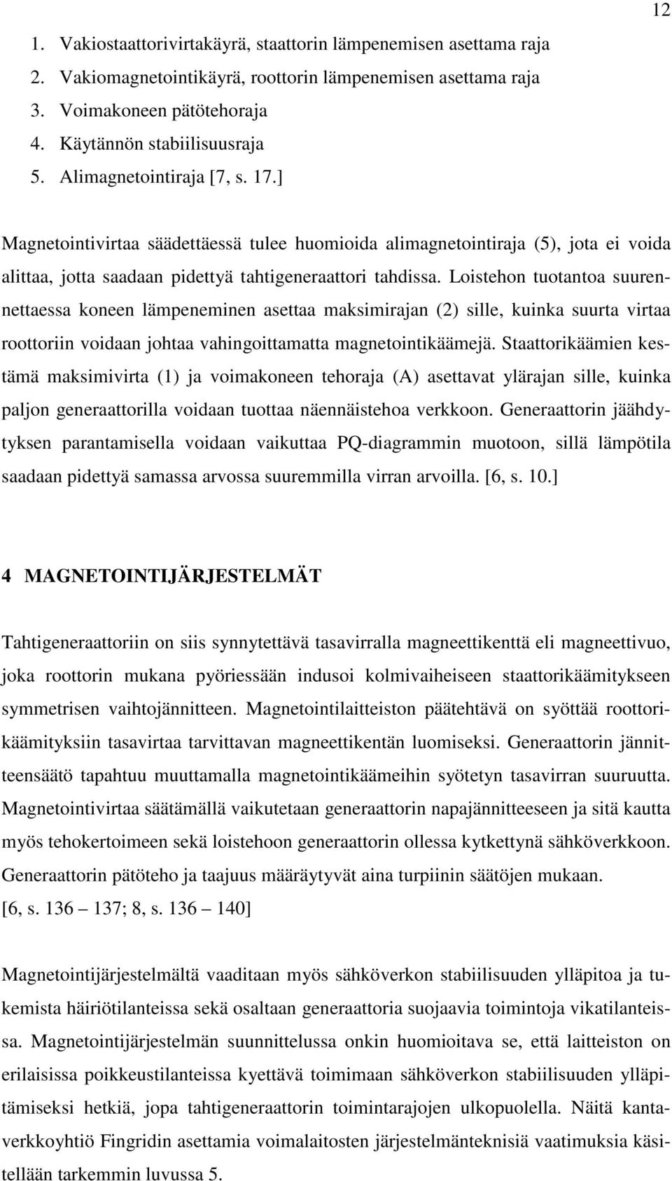 Loistehon tuotantoa suurennettaessa koneen lämpeneminen asettaa maksimirajan (2) sille, kuinka suurta virtaa roottoriin voidaan johtaa vahingoittamatta magnetointikäämejä.