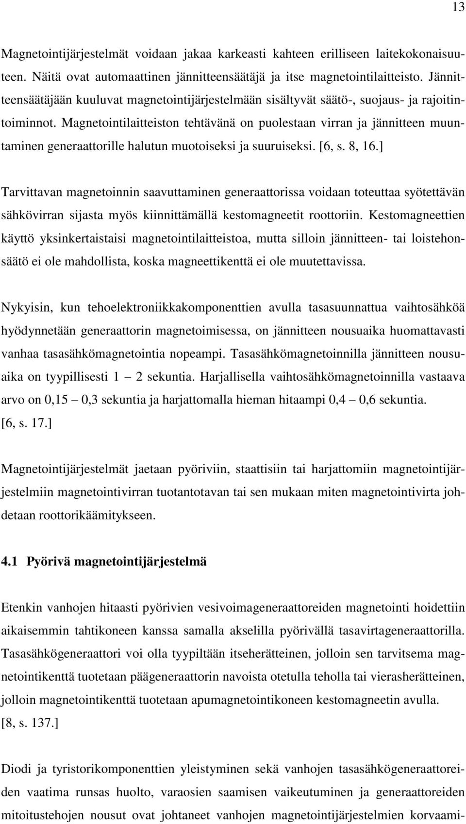 Magnetointilaitteiston tehtävänä on puolestaan virran ja jännitteen muuntaminen generaattorille halutun muotoiseksi ja suuruiseksi. [6, s. 8, 16.