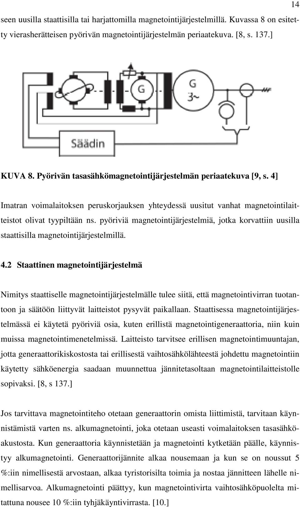 pyöriviä magnetointijärjestelmiä, jotka korvattiin uusilla staattisilla magnetointijärjestelmillä. 4.