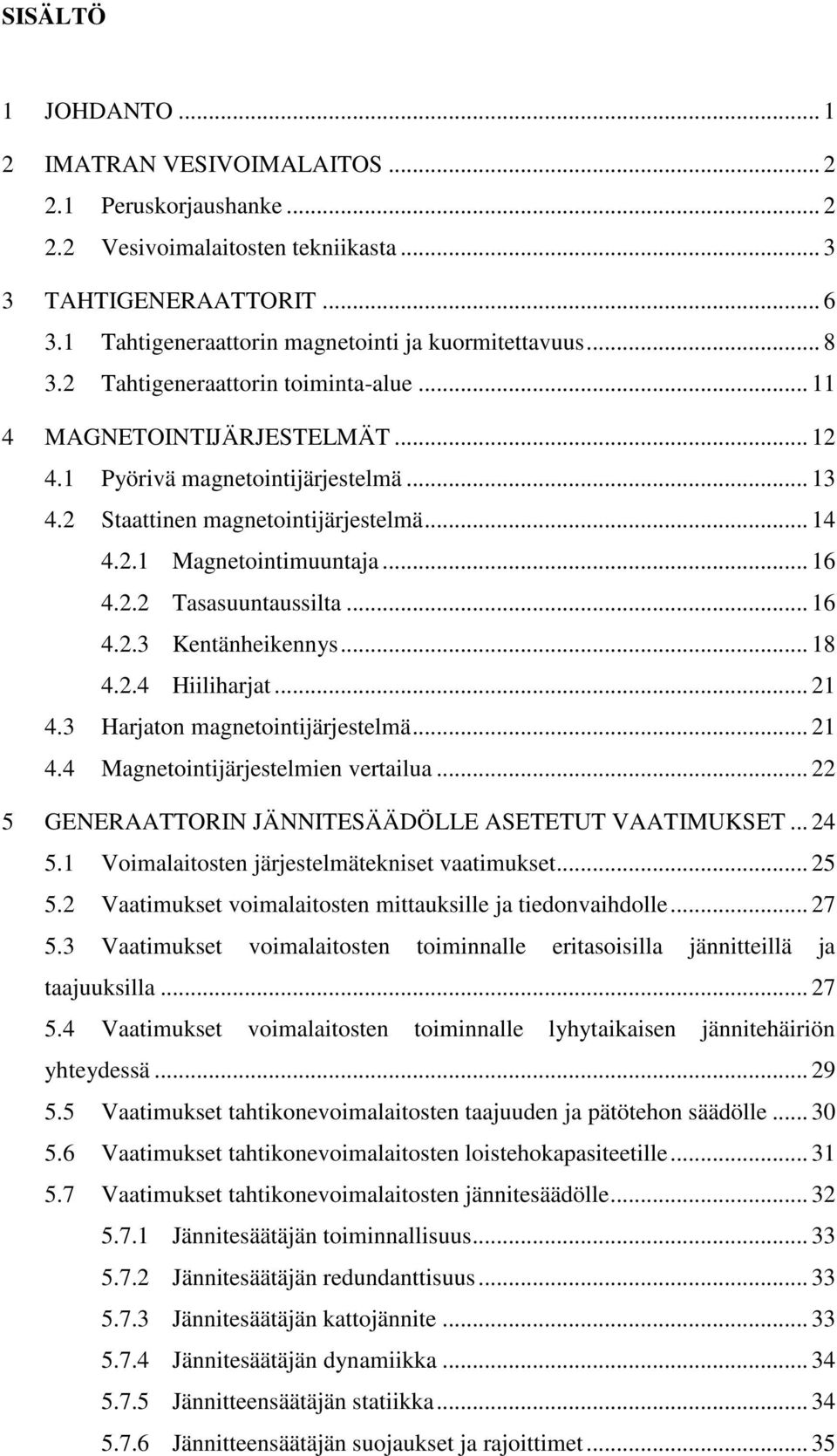 2 Staattinen magnetointijärjestelmä... 14 4.2.1 Magnetointimuuntaja... 16 4.2.2 Tasasuuntaussilta... 16 4.2.3 Kentänheikennys... 18 4.2.4 Hiiliharjat... 21 4.3 Harjaton magnetointijärjestelmä... 21 4.4 Magnetointijärjestelmien vertailua.