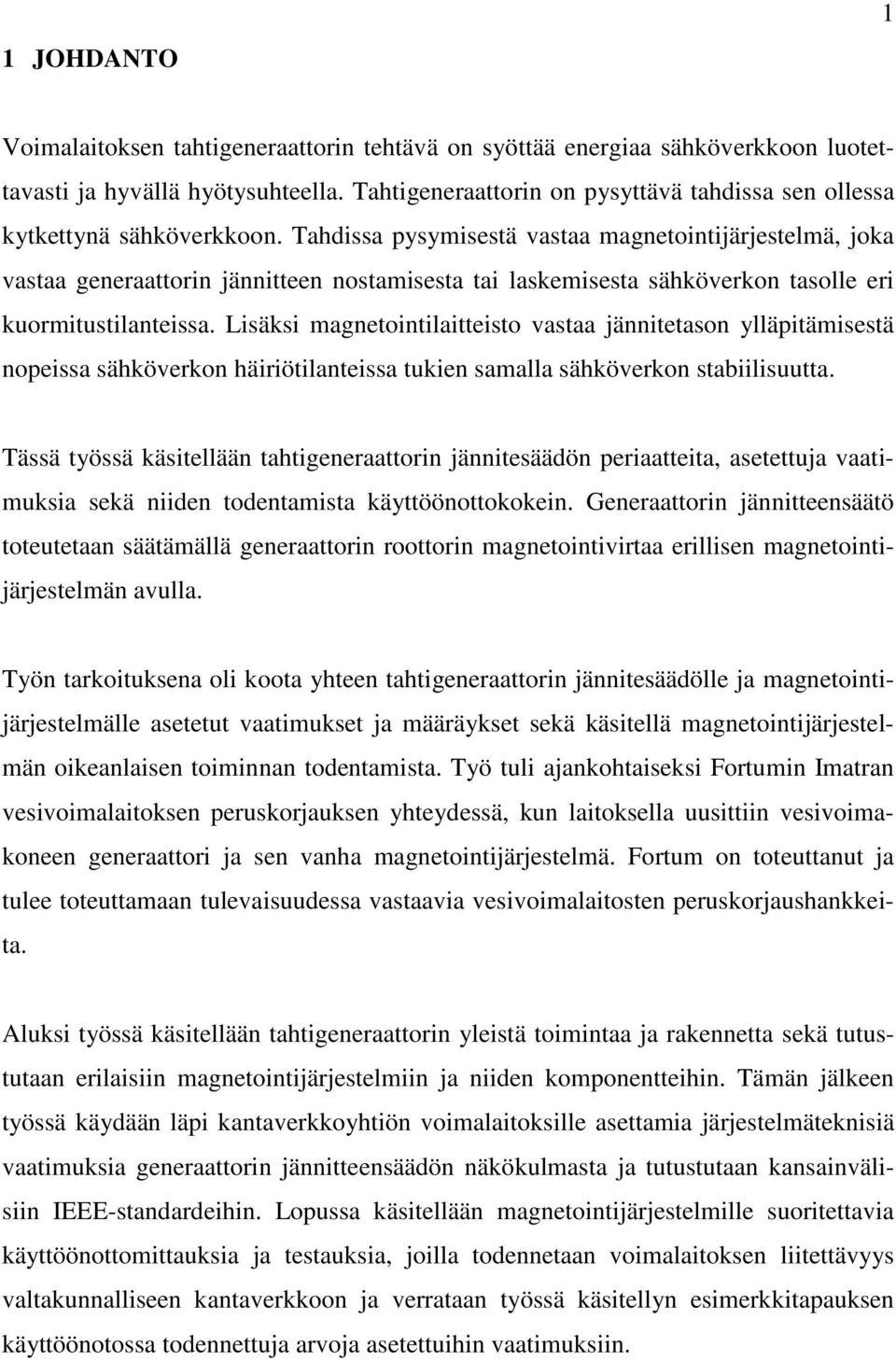 Tahdissa pysymisestä vastaa magnetointijärjestelmä, joka vastaa generaattorin jännitteen nostamisesta tai laskemisesta sähköverkon tasolle eri kuormitustilanteissa.