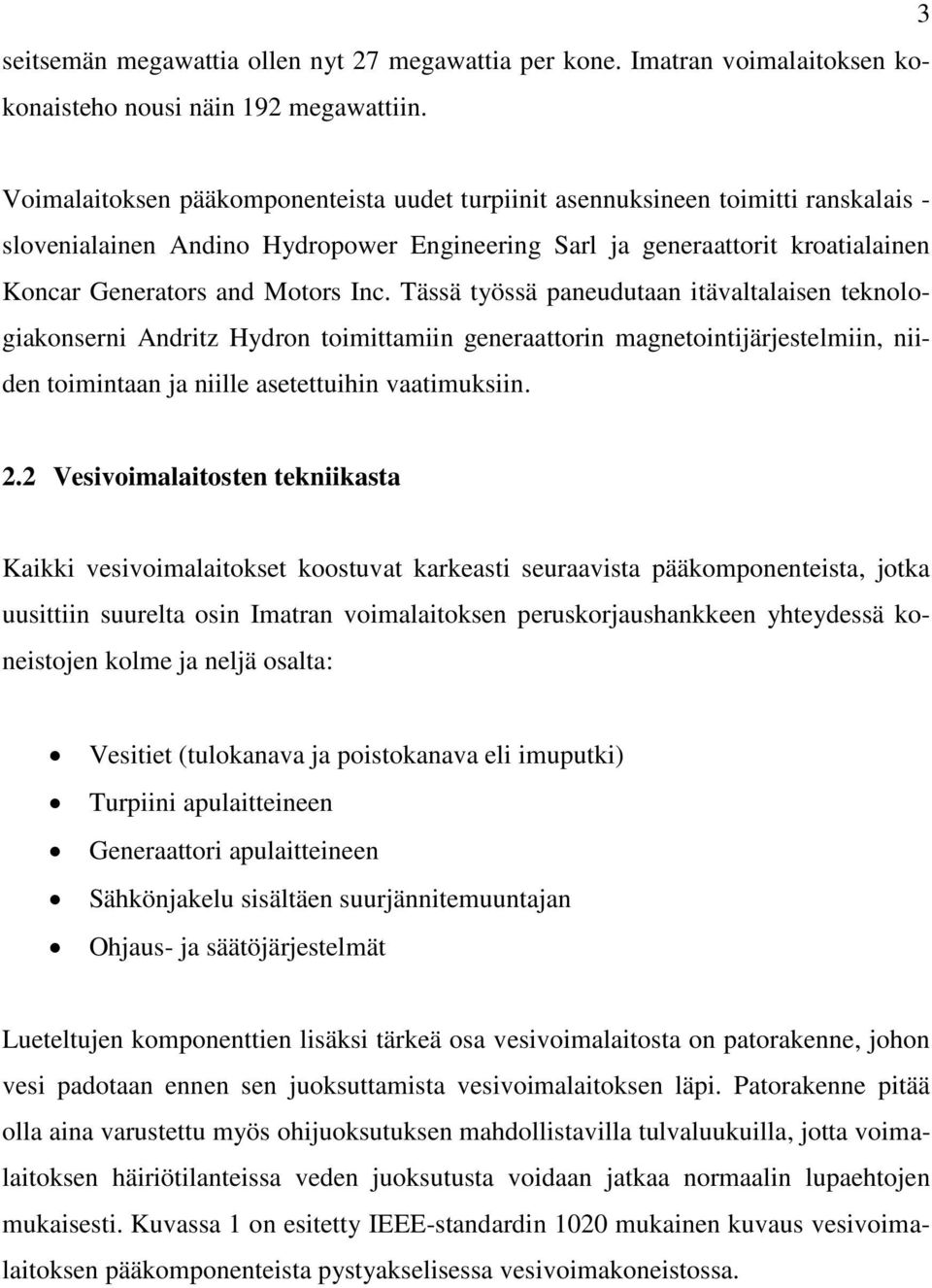 Inc. Tässä työssä paneudutaan itävaltalaisen teknologiakonserni Andritz Hydron toimittamiin generaattorin magnetointijärjestelmiin, niiden toimintaan ja niille asetettuihin vaatimuksiin. 2.