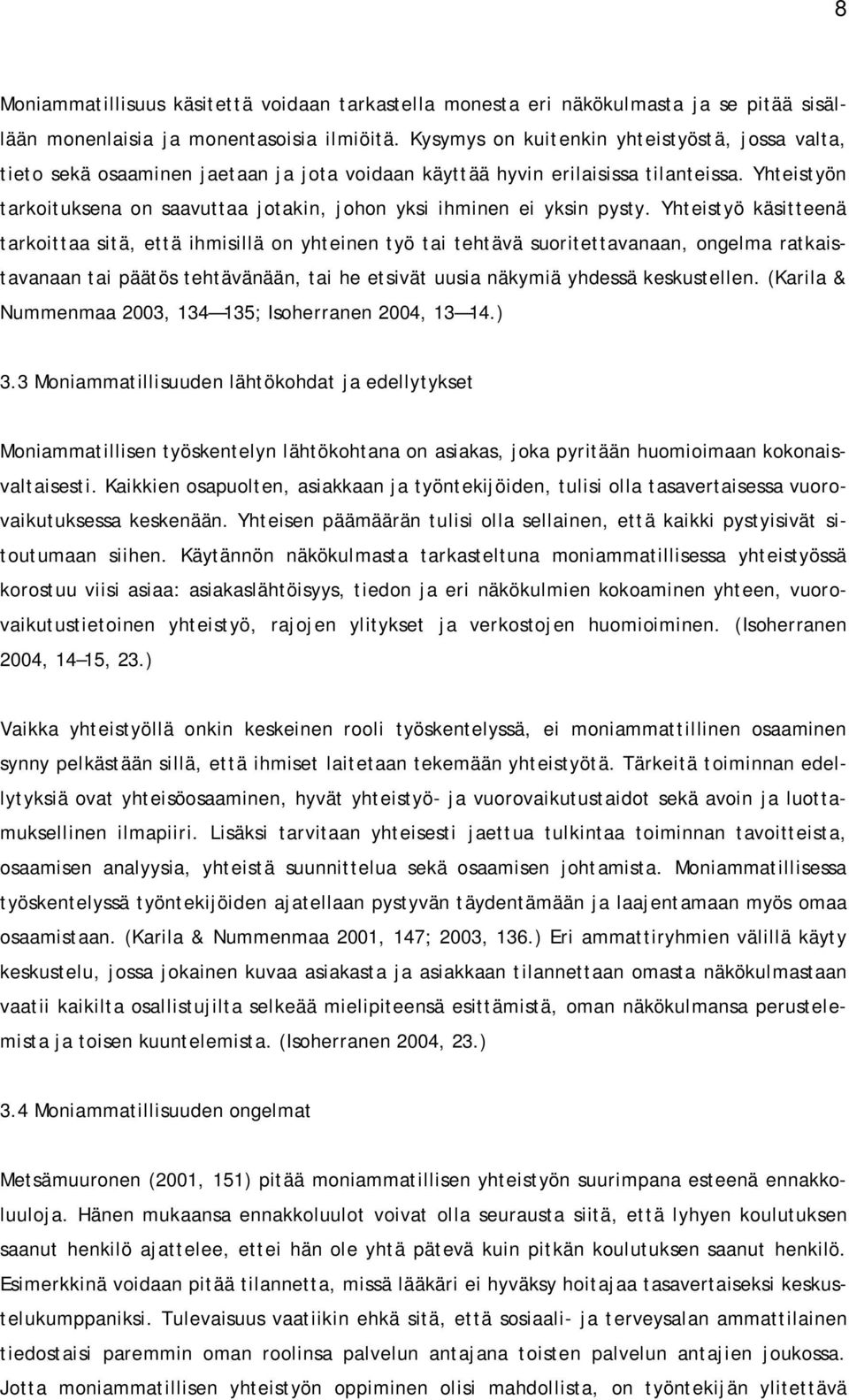 Yhteistyön tarkoituksena on saavuttaa jotakin, johon yksi ihminen ei yksin pysty.