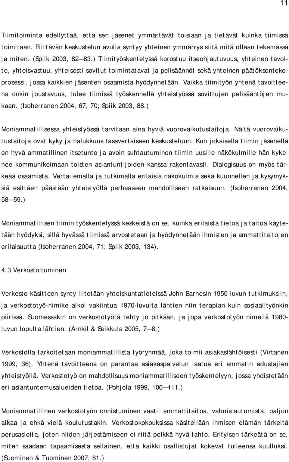 ) Tiimityöskentelyssä korostuu itseohjautuvuus, yhteinen tavoite, yhteisvastuu, yhteisesti sovitut toimintatavat ja pelisäännöt sekä yhteinen päätöksentekoprosessi, jossa kaikkien jäsenten osaamista