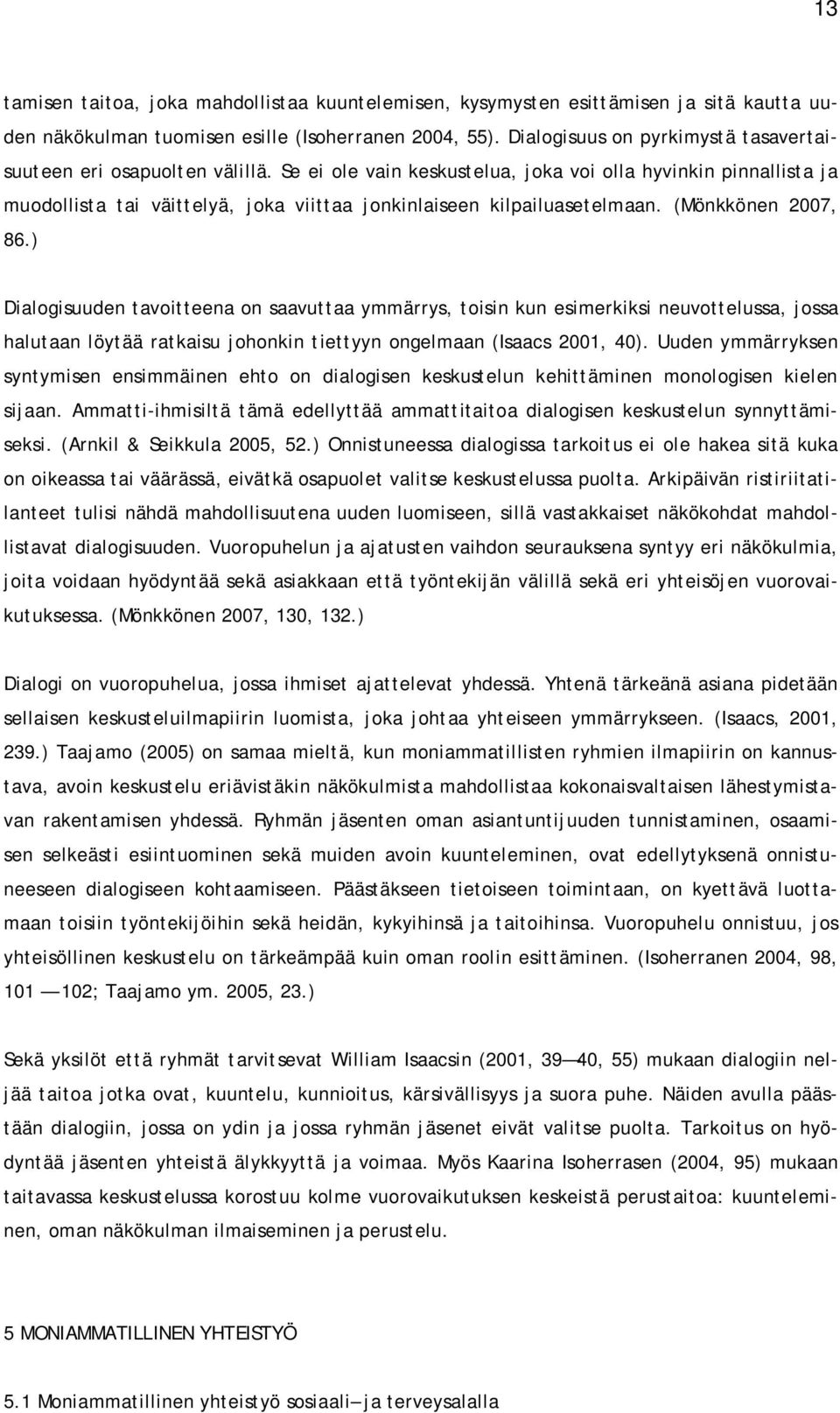 Se ei ole vain keskustelua, joka voi olla hyvinkin pinnallista ja muodollista tai väittelyä, joka viittaa jonkinlaiseen kilpailuasetelmaan. (Mönkkönen 2007, 86.