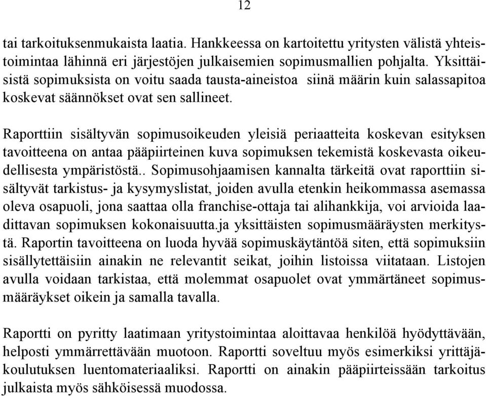 Raporttiin sisältyvän sopimusoikeuden yleisiä periaatteita koskevan esityksen tavoitteena on antaa pääpiirteinen kuva sopimuksen tekemistä koskevasta oikeudellisesta ympäristöstä.