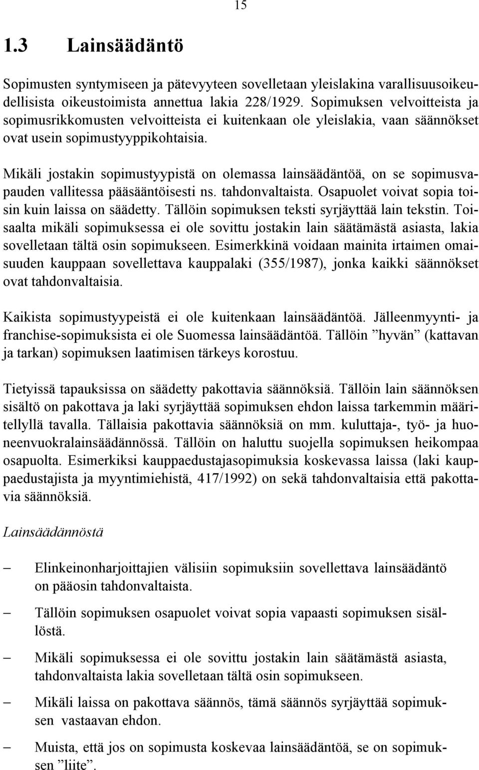 Mikäli jostakin sopimustyypistä on olemassa lainsäädäntöä, on se sopimusvapauden vallitessa pääsääntöisesti ns. tahdonvaltaista. Osapuolet voivat sopia toisin kuin laissa on säädetty.