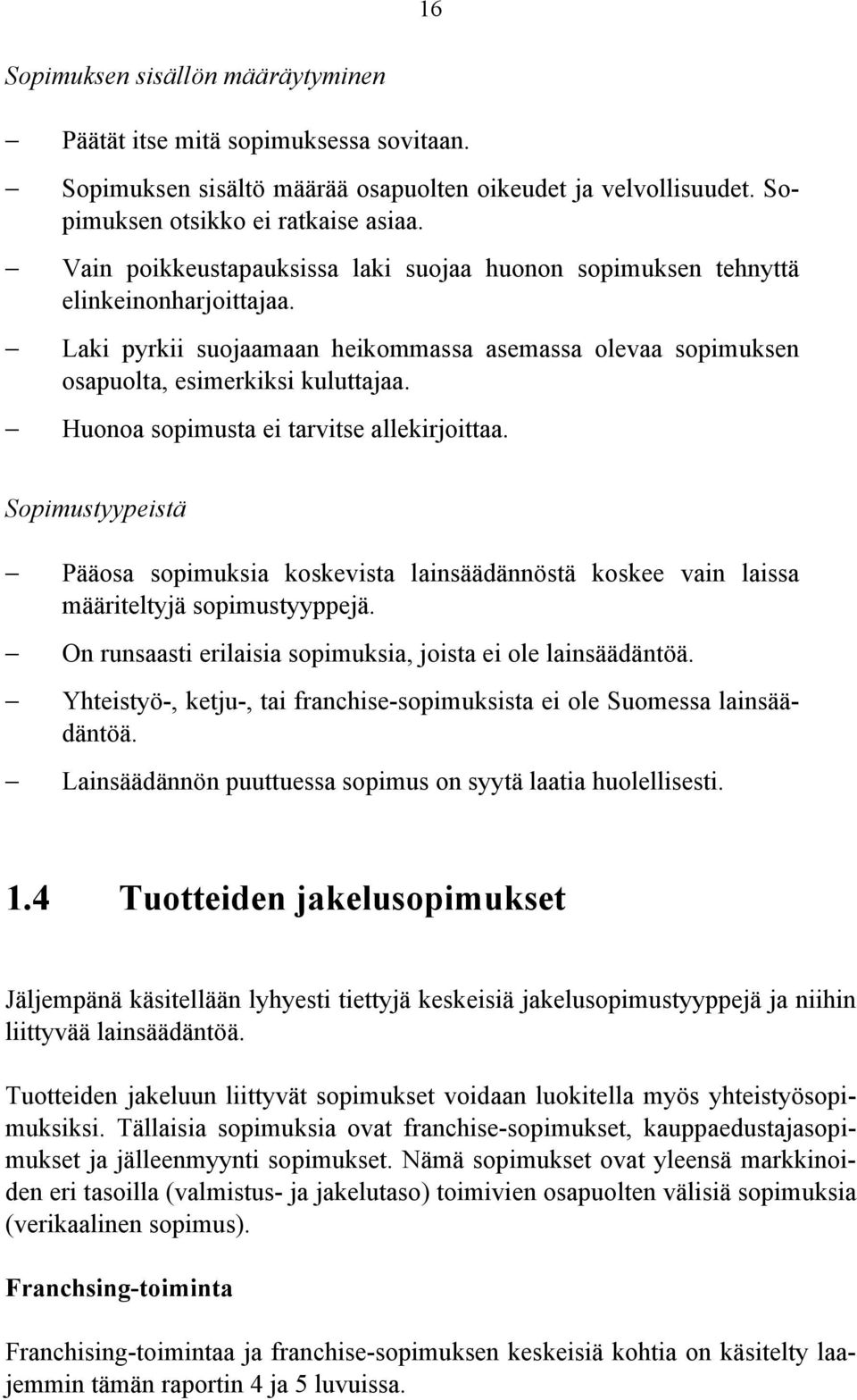 Huonoa sopimusta ei tarvitse allekirjoittaa. Sopimustyypeistä Pääosa sopimuksia koskevista lainsäädännöstä koskee vain laissa määriteltyjä sopimustyyppejä.